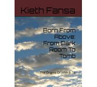 Born From Above: From Dark Room To Tomb: The Origins Of John 3: 16