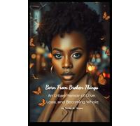 Born From Broken Things: An Urban Memoir of Love, Loss and Becoming Whole