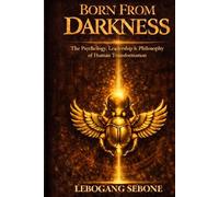 Born From Darkness: The Psychology, Leadership & Philosophy of Human Transformation