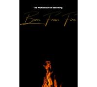 BORN FROM FIRE: The Architecture of Becoming
