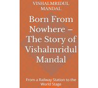 Born From Nowhere - The Story of Vishalmridul Mandal: From a Railway Station to the World Stage