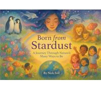 Born from Stardust: A Journey Through Nature's Many Ways to Be