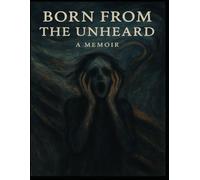 Born From the Unheard: A Memoir of Survival in the Silence