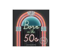 Born In The 50s: A celebration of being born in the 1950s and growing up in the 1960s