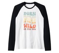 Born In The 70s - Raised In The 80s - Wild In The 90s Camiseta Manga Raglan