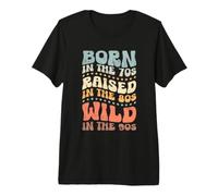 Born In The 70s - Raised In The 80s - Wild In The 90s Camiseta Premium