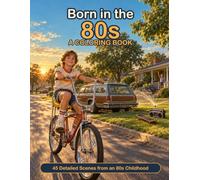 Born in the 80s Coloring Book: 45 Detailed Scenes from an 80s Childhood - A Nostalgic Adult Coloring Book of Arcades, Roller Rinks, Boomboxes, Station Wagons and Saturday Morning Cartoons