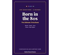 Born in the 80s: The Ultimate 80s Trivia Book - 300 Questions on the Movies, Music, News & Pop Culture of 1986, 1987 & 1988 (A Nostalgic Quiz & Birthday Game)