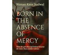 BORN IN THE ABSENCE OF MERCY: How the girl they left behind became the voice they couldn’t silence.: 1 (The Fire Within: A Winners Redemption)