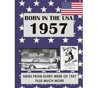 Born in the USA 1957 How Times Have Changed: USA and World news from every week of 1957. Plus how times have changed from the 1950s to the 21st century. A Birthday Gifts Book For Men And Women