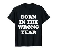 Born In The Wrong Year Camiseta