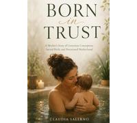 Born in Trust: A Mother's Story of Conscious Conception, Sacred Birth, and Devotional Motherhood