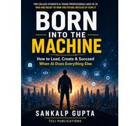 Born Into the Machine: How to Lead, Create, and Succeed When AI Does Everything Else: 10 (The AI Masterclass Series)