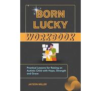 Born Lucky Workbook: Practical Lessons for Raising an Autistic Child With Hope, Strength and Grace