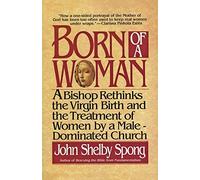 Born of a Woman: A Bishop Rethinks the Virgin Birth and the Treatment of Women by a Male-Dominated Church