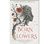 Born of Flowers: Dark Retellings of Celtic Myths (Haunting Tales from Around the World)