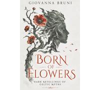 Born of Flowers: Dark Retellings of Celtic Myths (Haunting Tales from Around the World)