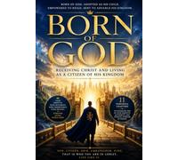 BORN OF GOD: RECEIVING CHRIST AND LIVING AS A CITIZIN OF HIS KINGDOM