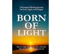 BORN OF LIGHT: A Prompted Writing Journal for Love, Light, and Origins