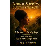 Born of Sorrow, Built in Strength: A Jamaican Family Saga: Love, Loss, and Legacy on Old Hope Road