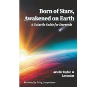 Born of Stars, Awakened on Earth: A Galactic Guide for Starseeds