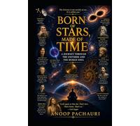 Born of Stars, Made of Time: A Journey Through the Universe and the Human Soul