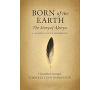 BORN of the EARTH: The Story of Alenya - A CHANNELED VOICE REMEMBERED