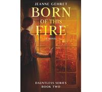 Born of This Fire: A Novel of the Civil War Homefront: 2 (The Dauntless Series)