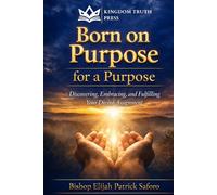 Born on Purpose For A Purpose: Discovering, Embracing, and Fulfilling Your Divine Assignment