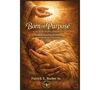 Born on Purpose - Fully Explained: A Supplement Clarifying My Position - Correcting a Wrong to Make It Right: 2