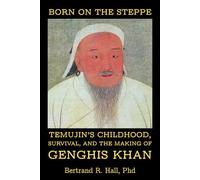 Born on the Steppe: Temujin’s Childhood, Survival, and the Making of Genghis Khan