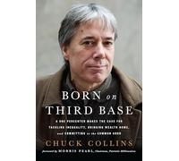 Born on Third Base: A One Percenter Makes the Case for Tackling Inequality, Bringing Wealth Home, and Committing to the Common Good