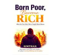 Born Poor, Become Rich: What the Poor Were Never Taught About Money