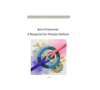 Born Protected: A Blueprint for Pension Reform: Where Knowing the Rules No Longer Determines Your Future
