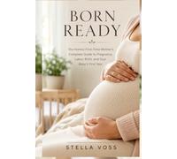 ‘BORN READY: The Honest First-Time Mother's Complete Guide to Pregnancy, Labor, Birth, and Your Baby's First Year