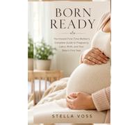 ‘BORN READY: The Honest First-Time Mother's Complete Guide to Pregnancy, Labor, Birth, and Your Baby's First Year