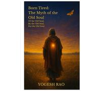 Born Tired: The Myth of the Old Soul: Of the Old Soul, By the Old Soul, For the Old Soul