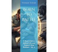 Born to Battle: A Man's Call to Defend Life and Support New Mothers - Vol. 4 (SERIES V: Salvation Through Motherhood)