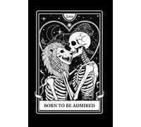 Born to be Admired: Funny Leo Tarot Card Lined Notebook for Zodiac Fans: Gothic Occult Lion Skeleton Astrology Celestial Journal | 120 Pages | 6x9 ... Gag Gift for Leo Men, Women, and Teens