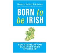 Born to Be Irish: How Americans Can Legally Secure Irish Citizenship: An Insider’s Step-by-Step Guide to the Foreign Births Register, Irish Passports, and Dual Citizenship by Descent