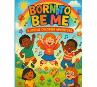 Born to Be Me: A Joyful Coloring Adventure Celebrating All Kids Just As They Are: An Uplifting Coloring Book for Kids that Promotes Self-Love, ... through Playful Art and Positive Messages