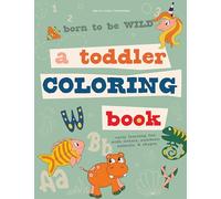 Born to Be Wild: A Toddler Coloring Book Including Early Lettering Fun with Letters, Numbers, Animals, and Shapes