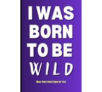 Born to be Wild (Until 9pm) - A 120 page Funny Notebook for Millennials: Sassy Notebook perfect gift for Parents Who Like Their Sleep, & Students | 6” ... | Table of Contents | Page Numbers | Journal
