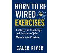 Born To Be Wired Exercises: Putting the Teachings and Lessons of John Malone into Practice