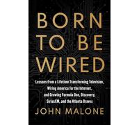 Born to Be Wired: Lessons from a Lifetime Transforming Television, Wiring America for the Internet, and Growing Formula One, Discovery, Sirius XM, and the Atlanta Braves