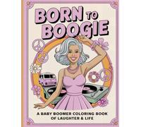 Born to Boogie: A Baby Boomer Coloring Book of Laughter and Life