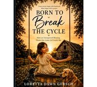Born to Break the Cycle: How an Unexpected Blessing Healed the Little Girl Inside Me