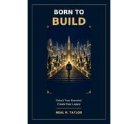 BORN TO BUILD: Unlock Your Potential, Create Your Legacy