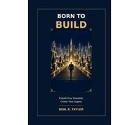 BORN TO BUILD: Unlock Your Potential, Create Your Legacy