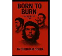 BORN TO BURN: THE STORY OF CHE